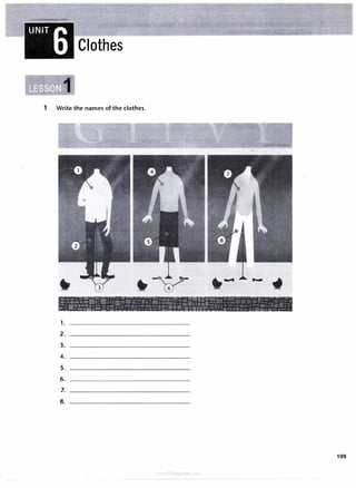 UNIT 6 Clothes
1 Write the names of the clothes.
1.
2.
3.
4.
5.
6.
7.
8.
109
 