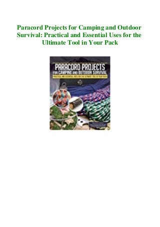 Paracord Projects for Camping and Outdoor
Survival: Practical and Essential Uses for the
Ultimate Tool in Your Pack
 
