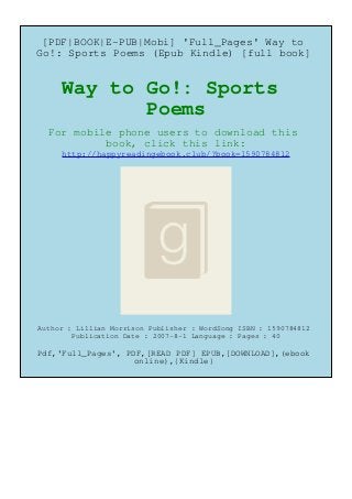 [PDF|BOOK|E-PUB|Mobi] 'Full_Pages' Way to
Go!: Sports Poems (Epub Kindle) [full book]
Way to Go!: Sports
Poems
For mobile phone users to download this
book, click this link:
http://happyreadingebook.club/?book=1590784812
Author : Lillian Morrison Publisher : WordSong ISBN : 1590784812
Publication Date : 2007-8-1 Language : Pages : 40
Pdf,'Full_Pages', PDF,[READ PDF] EPUB,[DOWNLOAD],(ebook
online),{Kindle}
 