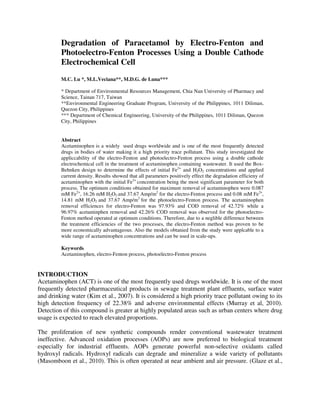 Degradation of Paracetamol by Electro-Fenton and
         Photoelectro-Fenton Processes Using a Double Cathode
         Electrochemical Cell
         M.C. Lu *, M.L.Veciana**, M.D.G. de Luna***

         * Department of Environmental Resources Management, Chia Nan University of Pharmacy and
         Science, Tainan 717, Taiwan
         **Environmental Engineering Graduate Program, University of the Philippines, 1011 Diliman,
         Quezon City, Philippines
         *** Department of Chemical Engineering, University of the Philippines, 1011 Diliman, Quezon
         City, Philippines


         Abstract
         Acetaminophen is a widely used drugs worldwide and is one of the most frequently detected
         drugs in bodies of water making it a high priority trace pollutant. This study investigated the
         appliccability of the electro-Fenton and photoelectro-Fenton process using a double cathode
         electrochemical cell in the treatment of acetaminophen containing wastewater. It used the Box-
         Behnken design to determine the effects of initial Fe2+ and H2O2 concentrations and applied
         current density. Results showed that all parameters positively effect the degradation efficieny of
         acetaminophen with the initial Fe2+ concentration being the most significant parameter for both
         process. The optimum conditions obtained for maximum removal of acetaminophen were 0.087
         mM Fe2+, 16.26 mM H2O2 and 37.67 Amp/m2 for the electro-Fenton process and 0.08 mM Fe2+,
         14.81 mM H2O2 and 37.67 Amp/m2 for the photoelectro-Fenton process. The acetaminophen
         removal efficiences for electro-Fenton was 97.93% and COD removal of 42.72% while a
         96.97% acetaminphen removal and 42.26% COD removal was observed for the photoelectro-
         Fenton method operated at optimum conditions. Therefore, due to a neglible difference between
         the treatment efficiencies of the two processes, the electro-Fenton method was proven to be
         more economically advantageous. Also the models obtanied from the study were applcable to a
         wide range of acetaminophen concentrations and can be used in scale-ups.

         Keywords
         Acetaminophen, electro-Fenton process, photoelectro-Fenton process


INTRODUCTION
Acetaminophen (ACT) is one of the most frequently used drugs worldwide. It is one of the most
frequently detected pharmaceutical products in sewage treatment plant effluents, surface water
and drinking water (Kim et al., 2007). It is considered a high priority trace pollutant owing to its
high detection frequency of 22.38% and adverse environmental effects (Murray et al, 2010).
Detection of this compound is greater at highly populated areas such as urban centers where drug
usage is expected to reach elevated proportions.

The proliferation of new synthetic compounds render conventional wastewater treatment
ineffective. Advanced oxidation processes (AOPs) are now preferred to biological treatment
especially for industrial effluents. AOPs generate powerful non-selective oxidants called
hydroxyl radicals. Hydroxyl radicals can degrade and mineralize a wide variety of pollutants
(Masomboon et al., 2010). This is often operated at near ambient and air pressure. (Glaze et al.,
 