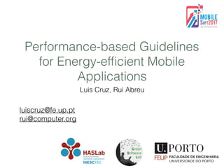 Performance-based Guidelines
for Energy-efﬁcient Mobile
Applications
Luis Cruz, Rui Abreu
luiscruz@fe.up.pt
rui@computer.org
 