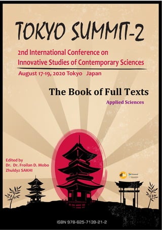TOKYO SUMMIT-2
2nd International Conference on
Innovative Studies of Contemporary Sciences
IAugust 17-19, 2020 Tokyo Japan
The	Book	of	Full Texts
Edited by
Dr. Dr. Froilan D. Mobo
Zhuldyz SAKHI
ISBN 978-625-7139-21-2
Applied Sciences
 