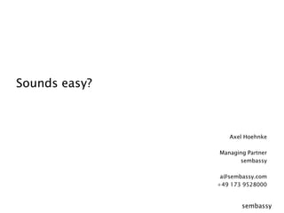 Sounds easy?Axel Hoehnke Managing Partner sembassy a@sembassy.com+49 173 9528000