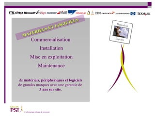 Commercialisation Installation Mise en exploitation Maintenance de  matériels, périphériques et logiciels de grandes marques avec une garantie de  3 ans sur site . MATERIELS ET LOGICIELS 