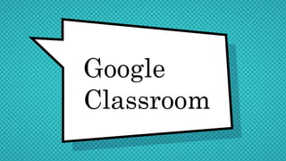 Google
Classroom
 