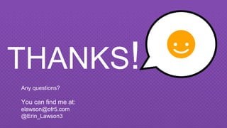 THANKS!
Any questions?
You can find me at:
elawson@ofr5.com
@Erin_Lawson3
 