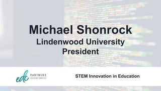 Michael Shonrock
Lindenwood University
President
STEM Innovation in Education
 