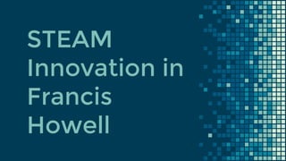 STEAM
Innovation in
Francis
Howell
 