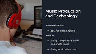Music Production
and Technology
Middle School Course
● 6th, 7th and 8th Grade
Focus on:
● Using Garage Band to mix
and create music
● Using music within video
27
 