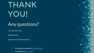 THANK
YOU!
Any questions?
You can find me at:
@Mmeburton
april.burton@fhsdschools.org
29
▪ Presentation template by SlidesCarnival
▪ Photographs by Unsplash
 