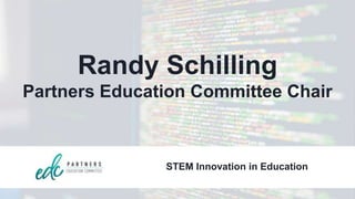 Randy Schilling
Partners Education Committee Chair
STEM Innovation in Education
 