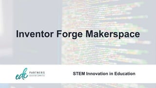 Inventor Forge Makerspace
STEM Innovation in Education
 