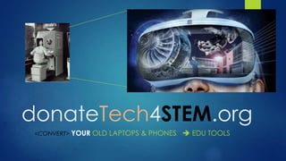 donateTech4STEM.org
<CONVERT> YOUR OLD LAPTOPS & PHONES  EDU TOOLS
 