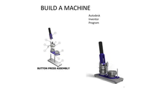 BUILD A MACHINE
Autodesk
Inventor
Program
 