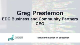 Greg Prestemon
EDC Business and Community Partners
CEO
STEM Innovation in Education
 