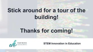 Stick around for a tour of the
building!
Thanks for coming!
STEM Innovation in Education
 