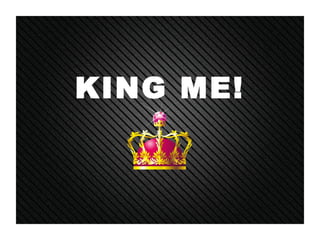 KING ME! 
