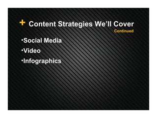 <ul><li>Social Media </li></ul><ul><li>Video </li></ul><ul><li>Infographics </li></ul>+   Content Strategies We’ll Cover C...