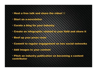 <ul><li>Host a free talk and share the video!   </li></ul><ul><li>Start an e-newsletter </li></ul><ul><li>Curate a blog f...