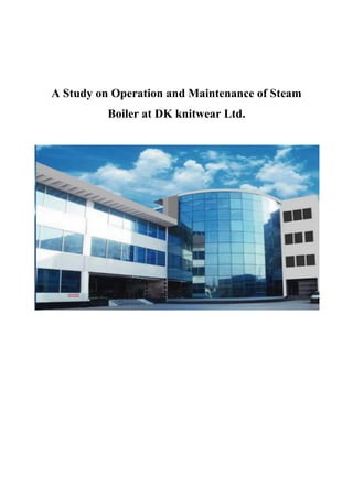 i
A Study on Operation and Maintenance of Steam
Boiler at DK knitwear Ltd.
 