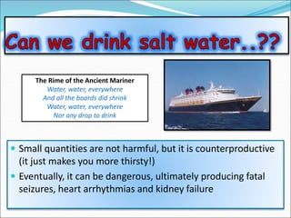  Small quantities are not harmful, but it is counterproductive
(it just makes you more thirsty!)
 Eventually, it can be ...