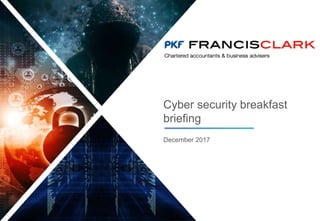December 2017
Cyber security breakfast
briefing
 