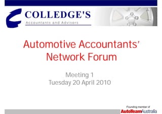 Automotive Accountants’
    Network Forum
          Meeting 1
     Tuesday 20 April 2010


                             Founding member of
 