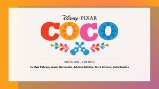 MKTG 430 – Fall 2017
By	Elvia	Cabrera,	Javier	Hernandez,	Adriana	Medina,	Terra	Perrone,	Julio	Rosales
 