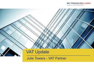 VAT Update
Julie Towers - VAT Partner
 