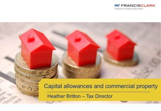 Capital allowances and commercial property
Heather Britton – Tax Director
 