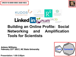 ORCID ID:0000-0002-2668-4821
Social Media Tools for Scientists
and Building an Online Profile
Antony Williams,
February 22...