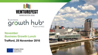 November
Business Growth Lunch
Trafford, 25 November 2016
 