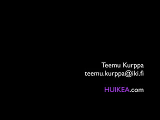 Teemu Kurppa
teemu.kurppa@iki.ﬁ

     HUIKEA.com
 