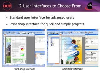 2 User Interfaces to Choose From Standard user interface for advanced users Print shop interface for quick and simple projects Print shop interface Standard interface 