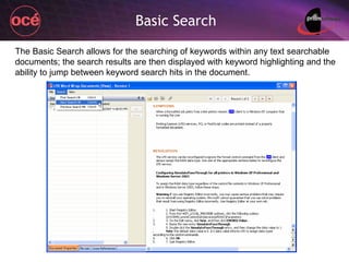 Basic Search The Basic Search allows for the searching of keywords within any text searchable documents; the search results are then displayed with keyword highlighting and the ability to jump between keyword search hits in the document. 