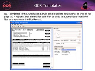 OCR Templates OCR templates in the Automation Server can be used to setup zonal as well as full-page OCR regions; that information can then be used to automatically index the files as they are sent to DocRecord. 