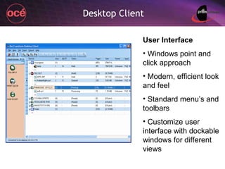 Desktop Client User Interface Windows point and click approach Modern, efficient look and feel Standard menu’s and toolbars Customize user interface with dockable windows for different views 