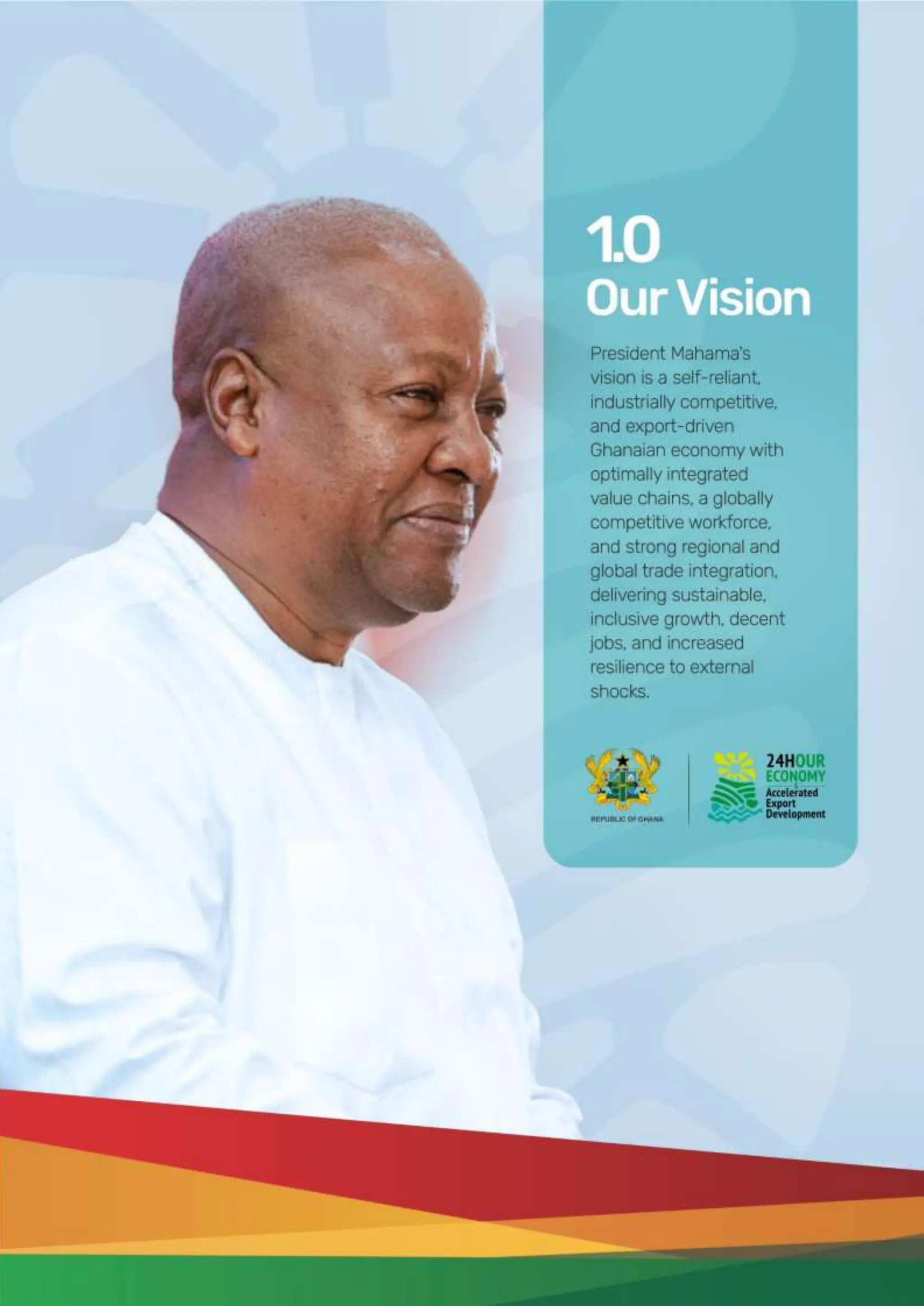 Page | 12
1.0 Our Vision
driven Ghanaian economy with optimally integrated value chains, a globally
competitive workforce, and strong regional and global trade integration, delivering
sustainable, inclusive growth, decent jobs, and increased resilience to external
shocks.
 