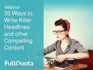 Webinar
30 Ways to
Write Killer
Headlines
and other
Compelling
Content
 