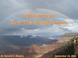 Full Rainbow  Over The Grand Canyon September 14, 2011 Dr. Ronald G. Shapiro 