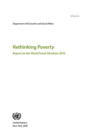 ST/ESA/324



Department of Economic and Social Affairs




Rethinking Poverty
Report on the World Social Situation 2010




asdf
United Nations
New York, 2009
 