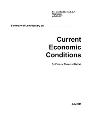 For use at 2:00 p.m., E.D.T.
                            Wednesday
                            July 27, 2011




Summary of Commentary on ____________________




                           Current
                         Economic
                        Conditions
                            By Federal Reserve District




                                                   July 2011
 