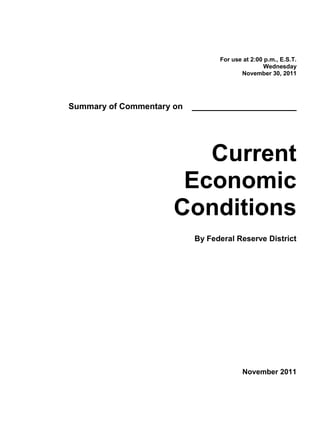 For use at 2:00 p.m., E.S.T.
                                                Wednesday
                                        November 30, 2011




Summary of Commentary on   ____________________




                         Current
                       Economic
                      Conditions
                           By Federal Reserve District




                                         November 2011
 
