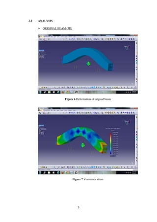 2.2   ANALYSIS

       ORIGINAL BEAM (3D)




                     Figure 6 Deformation of original beam




                             Figure 7 Von-mises stress




                                 5
 
