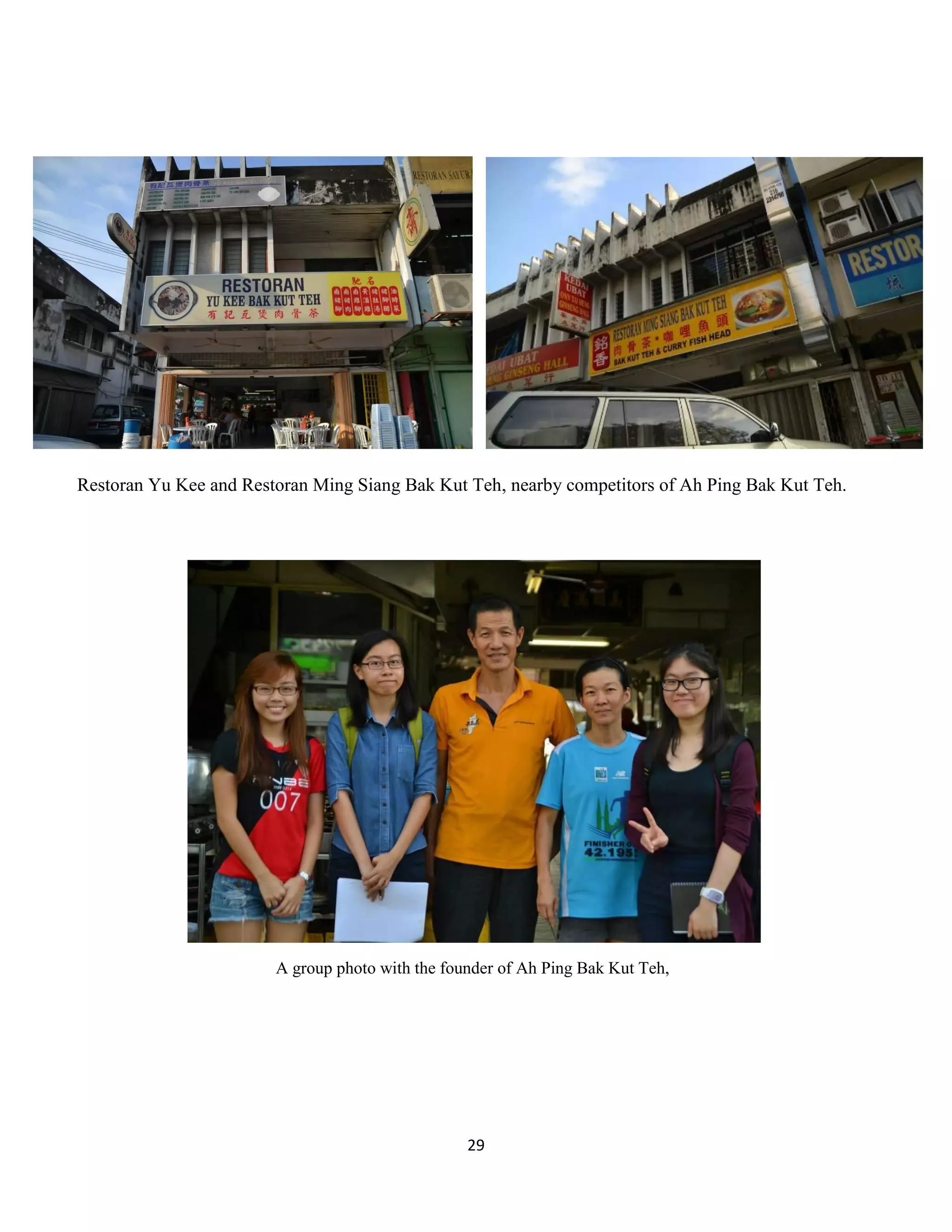 29 
Restoran Yu Kee and Restoran Ming Siang Bak Kut Teh, nearby competitors of Ah Ping Bak Kut Teh. 
A group photo with the founder of Ah Ping Bak Kut Teh, Mr. Lim Wei Ing and his wife.  