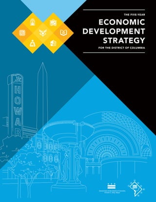 THE FIVE-YEAR


   ECONOMIC
DEVELOPMENT
    STRATEGY
   FOR THE DISTRICT OF COLUMBIA




                                  A
 