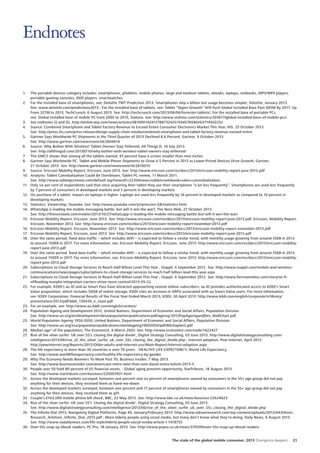 Endnotes

1.		
The portable devices category includes: smartphones, phablets, mobile phones, large and medium tablets, ebooks, laptops, netbooks, MP3/MP4 players,
portable gaming consoles, DVD players, smartwatches.
2.		 For the installed base of smartphones, see: Deloitte TMT Prediction 2013: Smartphones ship a billion but usage becomes simpler, Deloitte, January 2013.
See: www.deloitte.com/predictions2013 ; For the installed base of tablets, see: Tablet “Hyper-Growth” Will Push Global Installed Base Past 905M By 2017, Up
From 327M In 2013, TechCrunch, 6 August 2013. See: http://techcrunch.com/2013/08/06/forrester-tablets/; For the installed base of portable PCs,
see: Global installed base of mobile PC from 2005 to 2015, Statista. See: http://www.statista.com/statistics/203617/global-installed-base-of-mobile-pcs/
3.		 See endnotes (i) and (ii). http://online.wsj.com/news/articles/SB10001424127887324251504578580263719432252
4.		 Source: Combined Smartphone and Tablet Factory Revenue to Exceed Entire Consumer Electronics Market This Year, HIS, 25 October 2013.
See: http://press.ihs.com/press-release/design-supply-chain-media/combined-smartphone-and-tablet-factory-revenue-exceed-entire
5.		 Gartner Says Worldwide PC Shipments in the Third Quarter of 2013 Declined 8.6 Percent, Gartner, 9 October 2013.
See: http://www.gartner.com/newsroom/id/2604616
6.		 Source: Why Bother With Wireless? Tablet Owners Stay Tethered, All Things D, 10 July 2013.
See: http://allthingsd.com/20130710/why-bother-with-wireless-tablet-owners-stay-tethered/
7.		 The GMCS shows that among all the tablets owned, 47 percent have a screen smaller than nine inches.
8.		 Gartner Says Worldwide PC, Tablet and Mobile Phone Shipments to Grow 4.5 Percent in 2013 as Lower-Priced Devices Drive Growth, Gartner,
21 October 2013. See: http://www.gartner.com/newsroom/id/2610015
9.		 Source: Ericsson Mobility Report, Ericsson, June 2013. See: http://www.ericsson.com/res/docs/2013/ericsson-mobility-report-june-2013.pdf
10.	 	 nalysts: Tablet Cannibalization Could Be Overblown, Tablet PC review, 11 March 2011.
A
See: http://www.tabletpcreview.com/default.asp?newsID=2235news=tablet+notebook+sales+canninbalization
11.	 Only six per cent of respondents said that since acquiring their tablet they use their smartphone “a lot less frequently”. Smartphones are used less frequently
by 7 percent of consumers in developed markets and 5 percent in developing markets
12.	 On purchase of a tablet, impact on laptops is higher. Laptops are used less frequently by 16 percent in developed markets as compared to 10 percent in
developing markets
13.	 Statistics: Viewership, Youtube. See: http://www.youtube.com/yt/press/en-GB/statistics.html
14.	 WhatsApp is leading the mobile messaging battle, but will it win the war?, The Next Web, 27 October 2013.
See: http://thenextweb.com/mobile/2013/10/27/whatsapp-is-leading-the-mobile-messaging-battle-but-will-it-win-the-war/
15.	 Ericsson Mobility Report, Ericsson, June 2013. See: http://www.ericsson.com/res/docs/2013/ericsson-mobility-report-june-2013.pdf; Ericsson, Mobility Report,
Ericsson, November 2013. See: http://www.ericsson.com/res/docs/2013/ericsson-mobility-report-november-2013.pdf
16.	 Ericsson Mobility Report, Ericsson, November 2013. See: http://www.ericsson.com/res/docs/2013/ericsson-mobility-report-november-2013.pdf
17.	 Ericsson Mobility Report, Ericsson, June 2013. See: http://www.ericsson.com/res/docs/2013/ericsson-mobility-report-june-2013.pdf
18.	 Over the same period, fixed data traffic – which includes WiFi – is expected to follow a similar trend, with monthly usage growing from around 35EB in 2013
to around 150EB in 2017. For more information, see: Ericsson Mobility Report, Ericsson, June 2013: http://www.ericsson.com/res/docs/2013/ericsson-mobilityreport-june-2013.pdf
19.	 Over the same period, fixed data traffic – which includes WiFi – is expected to follow a similar trend, with monthly usage growing from around 35EB in 2013
to around 150EB in 2017. For more information, see: Ericsson Mobility Report, Ericsson, June 2013: http://www.ericsson.com/res/docs/2013/ericsson-mobilityreport-june-2013.pdf
20.	 Subscriptions to Cloud Storage Services to Reach Half-Billion Level This Year , iSuppli, 6 September 2012. See: http://www.isuppli.com/mobile-and-wirelesscommunications/news/pages/subscriptions-to-cloud-storage-services-to-reach-half-billion-level-this-year.aspx
21.	 Subscriptions to Cloud Storage Services to Reach Half-Billion Level This Year , iSuppli, 6 September 2012. See: http://www.fiercewireless.com/story/wi-fioffloading-morphs-integration-carriers-strive-more-control/2013-05-22
22.	 For example, KDDI’s au ID and au Smart Pass have attracted approaching several million subscribers; au ID provides authenticated access to KDDI’s Smart
Value proposition, which includes 50GB of online storage. KDDI cites an increase in ARPU associated with au Smart Value users. For more information,
see: KDDI Corporation, Financial Results of the Fiscal Year Ended March 2013, KDDI, 30 April 2013: http://www.kddi.com/english/corporate/ir/library/
presentation/2013/pdf/kddi_130430_e_main.pdf
23.	 For an example, see: http://www.au.kddi.com/english/content/
24.	 Population Ageing and Development 2012, United Nations, Department of Economic and Social Affairs, Population Division.
See: http://www.un.org/en/development/desa/population/publications/pdf/ageing/2012PopAgeingandDev_WallChart.pdf
25.	 World Population Ageing 1950-2050, United Nations, Department of Economic and Social Affairs, Population Division.
See: http://www.un.org/esa/population/publications/worldageing19502050/pdf/80chapterii.pdf
26.	 Median age* of the population, The Economist, 6 March 2003. See: http://www.economist.com/node/1622427
27.	 Rise of the silver surfer: UK over 55’s ‘closing the digital divide’, Digital Strategy Consulting, 03 June 2013: http://www.digitalstrategyconsulting.com/
intelligence/2013/06/rise_of_the_silver_surfer_uk_over_55s_closing_the_digital_divide.php ; Internet adoption, Pew Internet, April 2012:
http://pewinternet.org/Reports/2012/Older-adults-and-internet-use/Main-Report/Internet-adoption.aspx
28.	 The life expectancy in more than 30 countries is over 70 years. : HEALTHY LIFE EXPECTANCY, World Life Expectancy.
See: http://www.worldlifeexpectancy.com/healthy-life-expectancy-by-gender
29.	 Why The Economy Needs Boomers To Work Past 70, Business Insider, 7 May 2013.
See: http://www.businessinsider.com/americans-retire-later-than-ever-david-mintz-tofutti-2013-5
30.	 People over 50 hold 80 percent of US financial assets. : Global aging presents opportunity, StarTribune, 18 August 2013.
See: http://www.startribune.com/business/220007831.html
31.	 Across the developed markets surveyed, between one percent and six percent of smartphones owned by consumers in the 55+ age group did not pay
anything for their devices, they received them as hand-me-down
32.	 Across the developed markets surveyed, between one percent and 17 percent of smartphones owned by consumers in the 55+ age group did not pay
anything for their devices, they received them as gift
33.	 Couple’s £163,000 mobile phone bill shock, BBC, 22 May 2013. See: http://www.bbc.co.uk/news/business-22624823
34.	 Rise of the silver surfer: UK over 55’s ‘closing the digital divide’, Digital Strategy Consulting, 03 June 2013.
See: http://www.digitalstrategyconsulting.com/intelligence/2013/06/rise_of_the_silver_surfer_uk_over_55s_closing_the_digital_divide.php
35.	 The Infinite Dial 2013, Navigating Digital Platforms, Page 45, January/February 2013: http://www.edisonresearch.com/wp-content/uploads/2013/04/Edison_
Research_Arbitron_Infinite_Dial_2013.pdf ; More elderly people using social media, but many don’t know what they’re doing, Daily News, 6 August 2013.
See: http://www.nydailynews.com/life-style/elderly-people-social-media-article-1.1418755
36.	 Over-55s snap up ebook readers, PC Pro, 18 January 2013. See: http://www.pcpro.co.uk/news/379399/over-55s-snap-up-ebook-readers
The state of the global mobile consumer, 2013 Divergence deepens

21

 