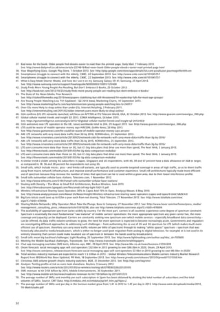 37.	 Bad news for the book: Older people find ebooks easier to read than the printed page, Daily Mail, 7 February 2013.
See: http://www.dailymail.co.uk/news/article-2274819/Bad-news-book-Older-people-ebooks-easier-read-printed-page.html
38.	 Your Magnifying Glass, Google Play Store, 7 October 2013. See: http://play.google.com/store/apps/details?id=com.yuvalluzon.yourmagnifierhl=en
39.	 Smartphones struggle to connect with the elderly, CNBC, 22 September 2013. See: http://www.cnbc.com/id/101045757
40.	 	 martphones struggle to connect with the elderly, CNBC, 22 September 2013. See: http://www.cnbc.com/id/101045757
S
41.	 	 hat is Easy Mode (Starter Mode), and how do I use it on my Samsung Galaxy S® 4?, Samsung, 25 April 2013.
W
See: http://www.samsung.com/us/support/howtoguide/N0000003/10091/120408
42.	 Study Finds More Young People Are Reading, But Don’t Embrace E-Books, 25 October 2013.
See: http://bookriot.com/2012/10/25/study-finds-more-young-people-are-reading-but-dont-embrace-e-books/
43.	 The State of the News Media, Pew Research.
See: http://stateofthemedia.org/2013/newspapers-stabilizing-but-still-threatened/14-readership-falls-for-most-age-groups/
44.	 Are Young People Watching Less TV? (Updated – Q2 2013 Data), Marketing Charts, 10 September 2013.
See: http://www.marketingcharts.com/wp/television/are-young-people-watching-less-tv-24817/
45.	 Over-55s more likely to shop online than under-25s, Internet Retailing, 3 February 2011.
See: http://internetretailing.net/2011/02/older-internet-users-more-likely-to-shop-online/
46.	 GSA confirms 222 LTE networks launched, will focus on APT700 at ITU Telecom World, GSA, 22 October 2013. See: http://www.gsacom.com/news/gsa_390.php
47.	 Global cellular market trends and insight Q3 2013, GSMA Intelligence, October 2013.
See: https://gsmaintelligence.com/analysis/2013/10/global-cellular-market-trends-and-insight-q3-2013/403/
48.	 GSA welcomes new LTE operators in the UK, raises worldwide total to 204, 29 August 2013. See: http://www.gsacom.com/news/gsa_386.php
49.	 LTE could be waste of mobile operator money says AIRCOM, GoMo News, 26 May 2013.
See: http://www.gomonews.com/lte-could-be-waste-of-mobile-operator-money-says-aircom/
50.	 ABI: LTE networks will carry more data traffic than 3G by 2016, RCRWireless, 25 September 2013.
See: http://www.rcrwireless.com/article/20130925/networks/abi-lte-networks-will-carry-more-data-traffic-than-3g-by-2016/
51.	 ABI: LTE networks will carry more data traffic than 3G by 2016, RCRWireless, 25 September 2013.
See: http://www.rcrwireless.com/article/20130925/networks/abi-lte-networks-will-carry-more-data-traffic-than-3g-by-2016/
52.	 LTE users consume more data than those on 3G, but it’s big data plans that drive use more than speed, The Next Web, 3 January 2013.
See: http://thenextweb.com/mobile/2013/01/03/lte-3g-data-comparison-mobidia/
53.	 LTE users consume more data than those on 3G, but it’s big data plans that drive use more than speed, The Next Web, 3 January 2013.
See: http://thenextweb.com/mobile/2013/01/03/lte-3g-data-comparison-mobidia/
54.	 A similar trend is visible among 4G subscribers in Japan, Singapore and US respondents, with 40, 39 and 57 percent have a data allowance of 3GB or larger,
as compared to 18, 36 and 28 percent for respondents not using 3G.
55.	 Small cells, which include micro-, pico – and femto-cell variants, are typically used to provide targeted coverage in areas of high traffic, so as to divert traffic
away from macro network infrastructure, and improve overall performance and customer experience. Small cell architectures typically make more efficient
use of spectrum because they increase the number of times that spectrum can be re-used within a given area, due to their lower interference profile.
56.	 Small cells outnumber cellular base stations, Telecoms.com, 1 November 2012.
See: http://www.telecoms.com/51947/small-cells-outnumber-cellular-base-stations/
57.	 Dealing with Density – The Move to Small Cell Architectures, Ruckus Wireless, June 2013.
See: http://theruckusroom.typepad.com/files/small-cell-wp-light-100111.pdf
58.	 Wireless Infrastructure Sharing Saves Operators 30% In Capex And 15% In Opex, Analysys Mason, 6 May 2010.
See: http://www.analysysmason.com/About-Us/News/Insight/Wireless-infrastructure-sharing-saves-operators-capex-and-opex/#.Umk7xBZkXr0
59.	 Big Euro telcos could save up to €2bn a year each from net sharing, Total Telecom, 27 November 2012. See: http://www.totaltele.com/view.
aspx?C=1ID=478006
60.	 Sharing Mobile Networks: Why Operators Must Take the Plunge, Booz  Company, 27 November 2012. See: http://www.booz.com/me/home/press_media/
management_consulting_press_releases/article/51810298; also see http://www.totaltele.com/view.aspx?C=1ID=478006
61.	 The availability of appropriate spectrum varies widely by country. For the most part, carriers in all countries experience some degree of spectrum constraint.
Spectrum is essentially the most fundamental “raw material” of mobile carriers’ operations: the more appropriate spectrum any given carrier has, the more
coverage and capacity can be deployed. Carriers are constantly seeking new spectrum over which mobile services – especially broadband data connectivity –
can be offered. As data traffic volume continues to grow, the need for more spectrum is expected to become increasingly acute. Governments and regulators
are investigating different approaches to addressing such challenges – from authorizing the re-use of 2G and 3G spectrum for LTE (which makes much more
efficient use of spectrum, therefore can carry more traffic volume per MHz of spectrum) through to making “white spaces” spectrum – spectrum that was
historically allocated to media broadcasters, which is either no longer used (post migration from analog to digital television, for example) or is not used in its
entirety (meaning that carriers could make localized use of spectrum in between the bands used by broadcasters).
62.	 Small cells mean big backhaul challenges, Light Reading, 25 September 2013. See: http://www.lightreading.com/author.asp?doc_id=705800
63.	 Meeting the Mobile Backhaul challenges, Transmode. See: http://www.transmode.com/en/re/whitepapers
64.	 Chat app messaging overtakes SMS texts, Informa says, BBC, 29 April 2013. See: http://www.bbc.co.uk/news/business-22334338
65.	 Ovum forecasts social messaging apps will cost operators $32.6bn in 2013 growing to over $86.0bn in 2020, Ovum, 29 April 2013.
See: http://ovum.com/press_releases/ovum-forecasts-social-messaging-apps-will-cost-operators-32-6bn-in-2013-growing-to-over-86-0bn-in-2020/
66.	 Total wireless industry revenues are expected to reach 1.5 trillion in 2013. : Global Wireless Telecommunications Mobile carriers Industry Market Research
Report from IBISWorld Has Been Updated, PR Web, 18 September 2013. See: http://www.prweb.com/releases/2013/9/prweb11121558.htm
67.	 Christmas SMS volume growth shocks industry watchers, BGR, 31 December 2013. See: http://bgr.com/tag/sms/
68.	 Analysis: Texting profits at risk as users look elsewhere, Reuters, 5 January 2012.
See: http://www.reuters.com/article/2012/01/05/us-wireless-texting-idUSTRE80328U20120105
69.	 SMS revenues to hit $159 billion by 2015, Mobile Entertainments, 30 September 2011.
See: http://www.mobile-ent.biz/news/read/sms-revenues-to-hit-159-billion-by-2015/015723
70.	 The average number of SMSs sent monthly per each subscription in Spain has been obtained by dividing the total number of subscribers and the total
volumes of SMSs. Source: CMT Data: http://cmtdata.cmt.es/cmtdata/jsp/inf_trim.jsp?tipo=2
71.	 The average number of SMSs sent per day in the German market grew from 1,41 in 2012 to 1,47 per day in 2013. http://www.vatm.de/uploads/media/2013_
TK-Marktstudie.pdf

22

 
