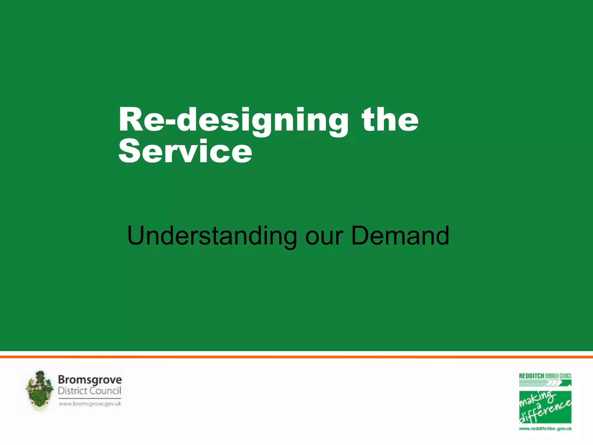 Re-designing the
Service
Understanding our Demand
 