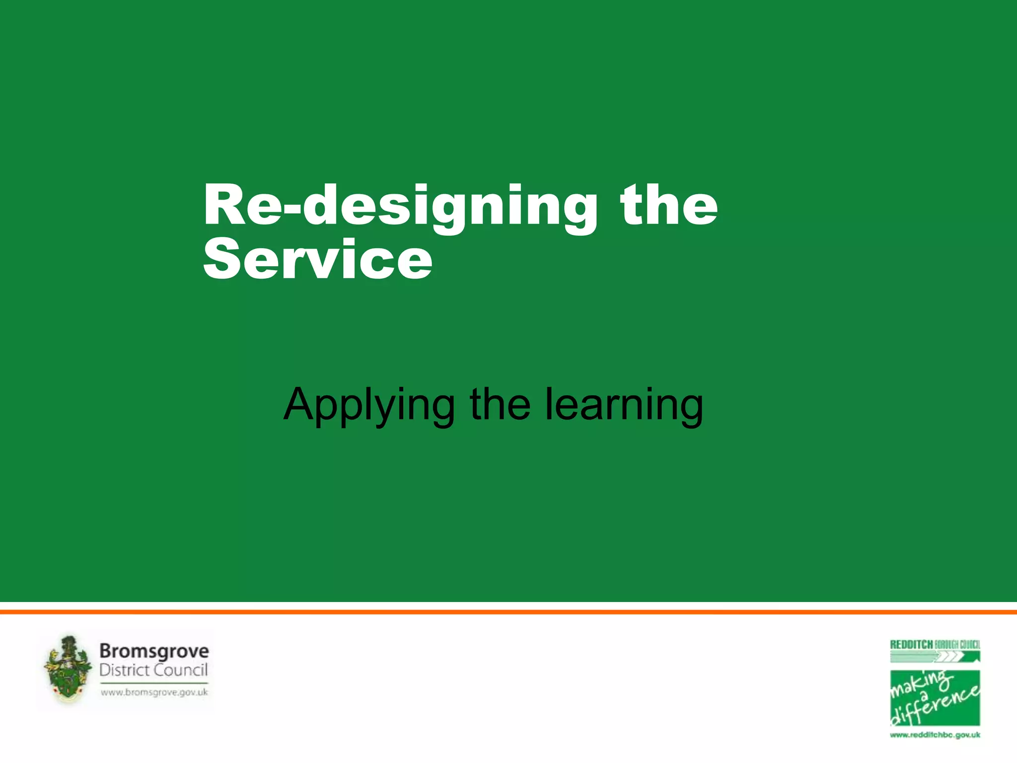 Re-designing the
Service
Applying the learning
 